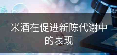 米酒在促进新陈代谢中的表现